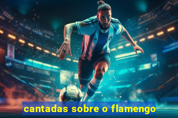 cantadas sobre o flamengo